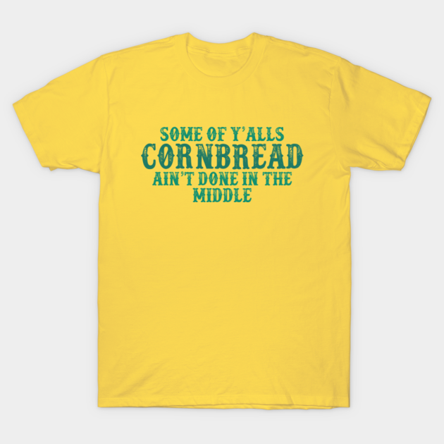 Some Of Y'alls Cornbread Ain't Done In The Middle funny sarcastic quote Some Of Yalls